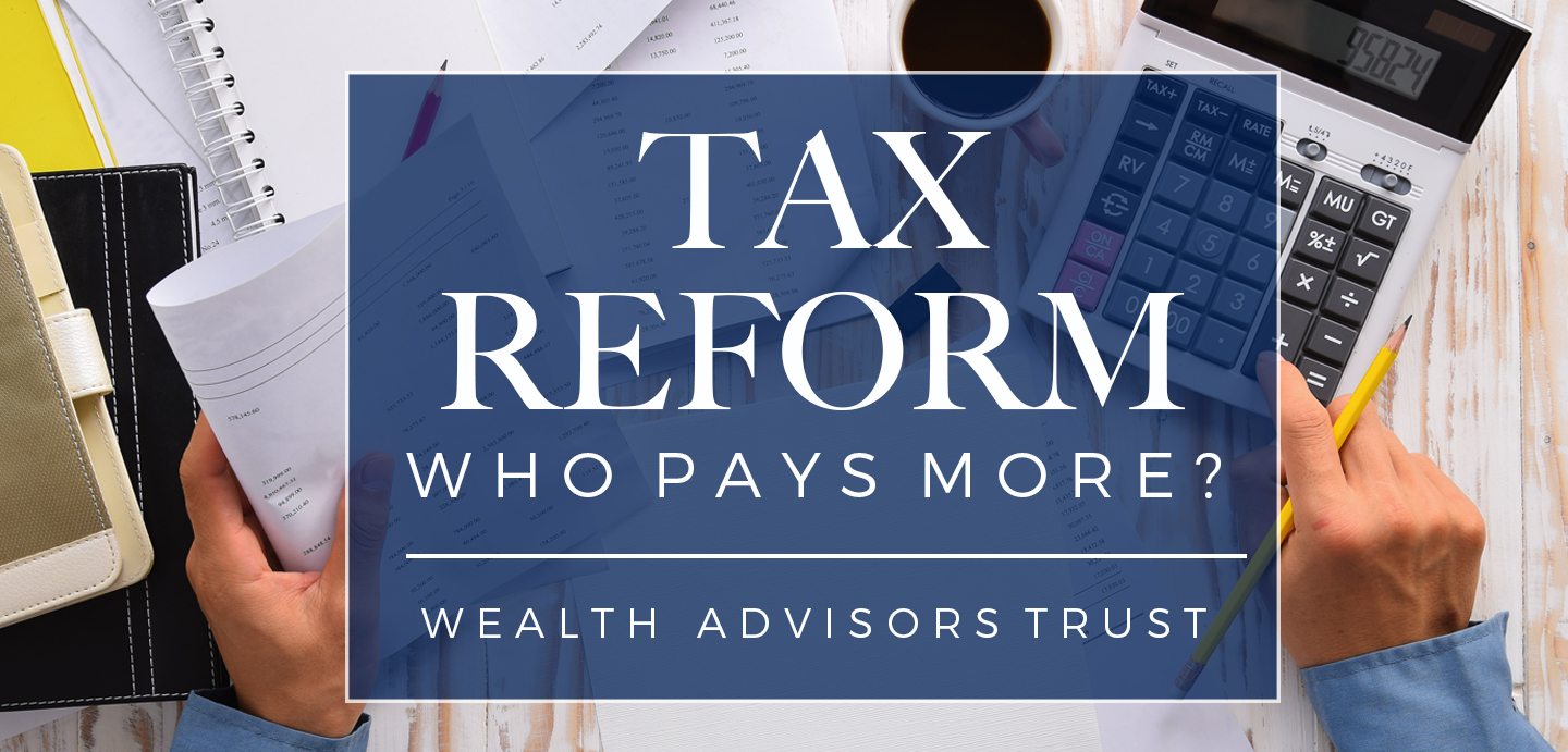 Tax Reform - Who Pays More? | Wealth Advisors Trust Company